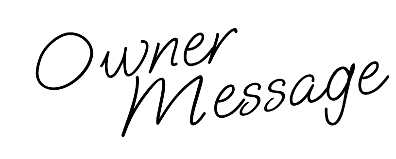 Owner Message
オーナーからのメッセージ